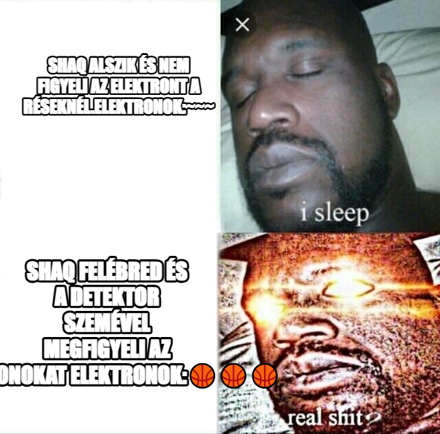 Sleeping Shaq meme — shaq alszik és nem figyeli az elektront a réseknél.elektronok:~~~ shaq felébred és a detektor szemével megfigyeli az