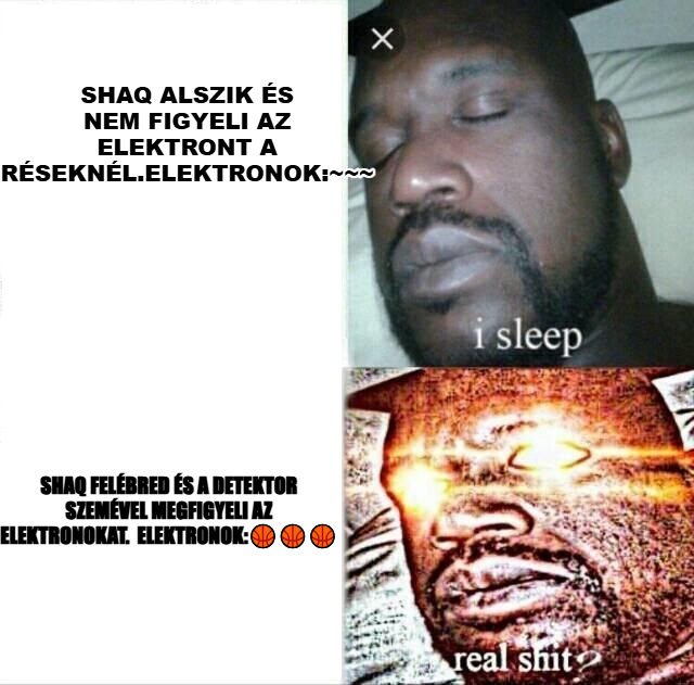 Sleeping Shaq meme — shaq alszik és nem figyeli az elektront a réseknél.elektronok:~~~ shaq felébred és a detektor szemével megfigyeli az