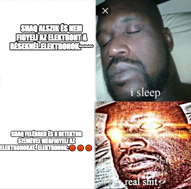 Sleeping Shaq meme — shaq alszik és nem figyeli az elektront a réseknél.elektronok:~~~ shaq felébred és a detektor szemével megfigyeli az