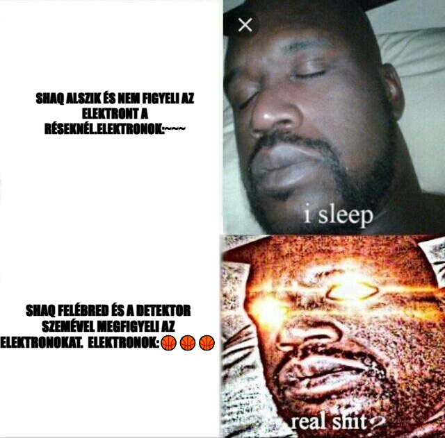 Sleeping Shaq meme — shaq alszik és nem figyeli az elektront a réseknél.elektronok:~~~ shaq felébred és a detektor szemével megfigyeli az