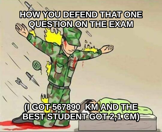 Soldier protecting sleeping child meme — how you defend that one question on the exam (I got 567890  km and the best student got 2,1 cm)