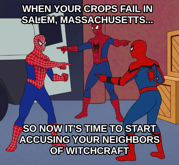 Spider Man Triple meme — When your crops fail in Salem, Massachusetts... so now it's time to start accusing your neighbors of witchcraft