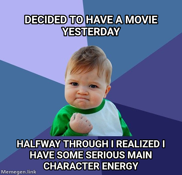 Success Kid meme — Decided to have a movie yesterday Halfway through I realized I have some serious main character energy