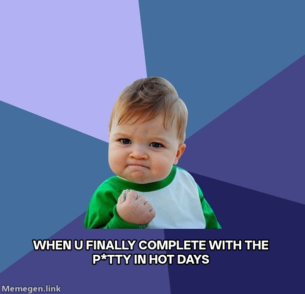 Success Kid meme — When u finally complete with the p*tty in hot days