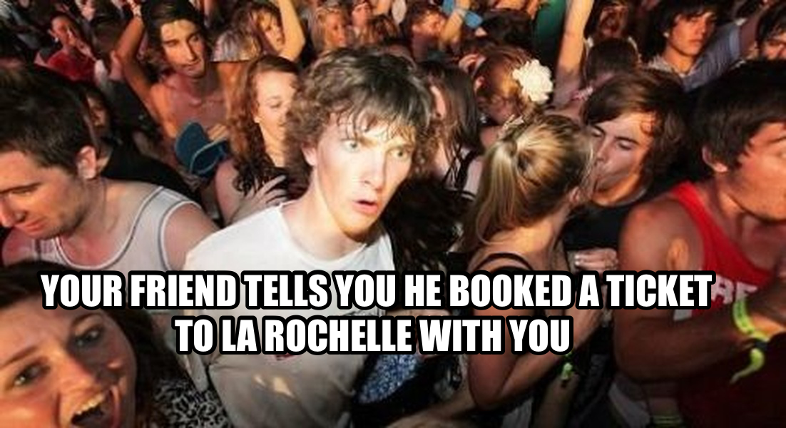 Sudden Clarity Clarence meme — Your friend tells you he booked a ticket to La Rochelle with you