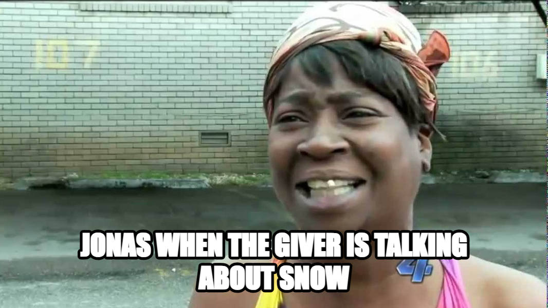 Sweet Brown meme — jonas when the giver is talking about snow