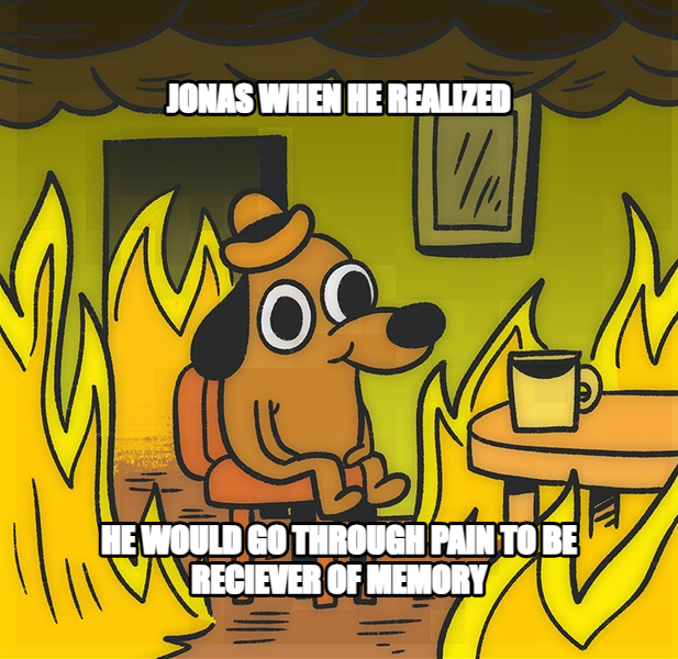 This is Fine meme — jonas when he realized He would go through pain to be reciever of memory