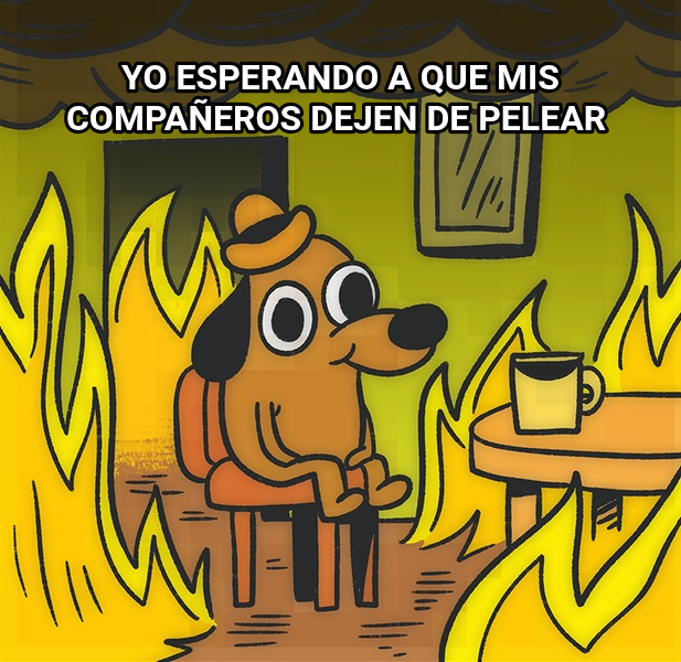 This is Fine meme — Yo esperando a que mis compañeros dejen de pelear