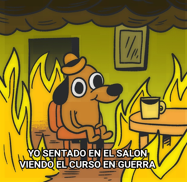 This is Fine meme — YO SENTADO EN EL SALON VIENDO EL CURSO EN GUERRA