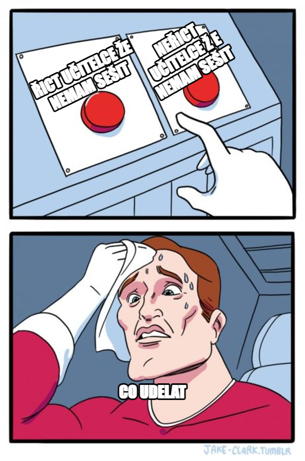 Two Buttons meme — co udelat řict učitelce že  nemam sešit neřict učitelce ž e nemam sešit