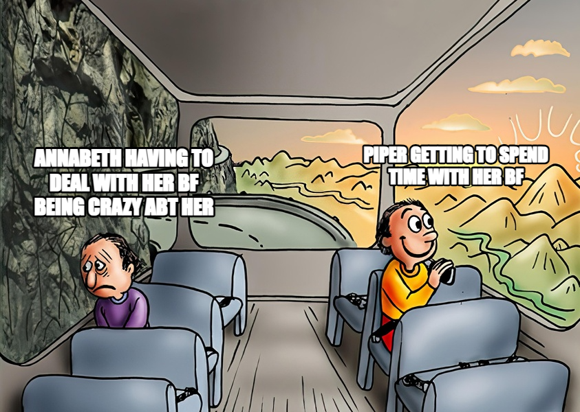Two Guys on a Bus meme — Piper getting to spend time with her bf Annabeth having to deal with her bf being crazy abt her