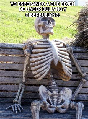 Waiting Skeleton meme — Yo esperando a que dejen de hacer bullyng y ciberbullyng:
