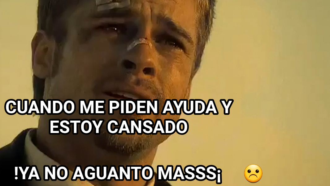 What's in the box!? meme — !Ya no aguanto masss¡     ☹ Cuando me piden ayuda y estoy cansado
