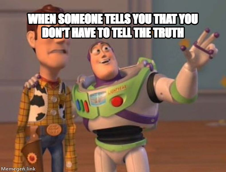 X, X Everywhere meme — When someone tells you that you don't have to tell the truth