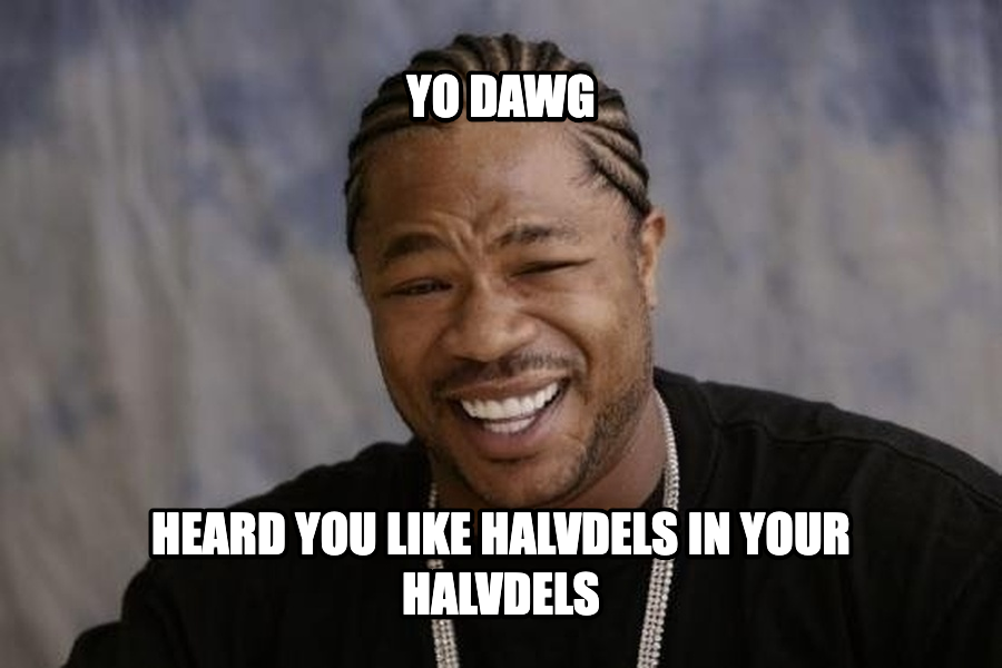 Xzibit Yo Dawg meme — Yo dawg heard you like halvdels
in your halvdels