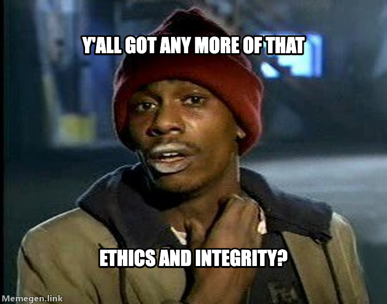 yallgot meme — Y'all got any more of that Ethics and integrity?