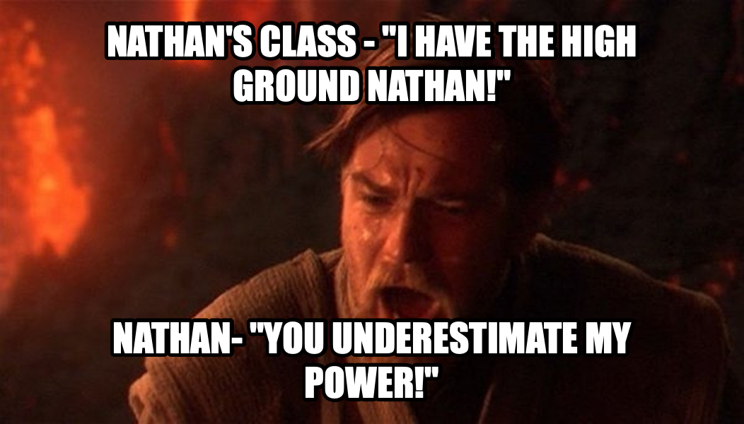 You Were the Chosen One! meme — Nathan's Class - "I have the high ground Nathan!" Nathan- "You underestimate my power!"